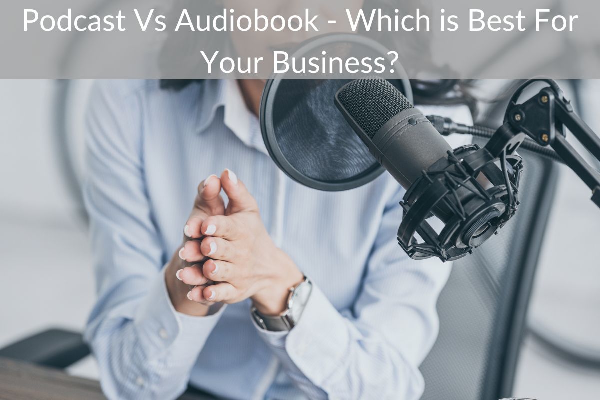 Podcast Vs Audiobook - Which is Best For Your Business?